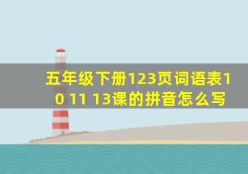 五年级下册123页词语表10 11 13课的拼音怎么写